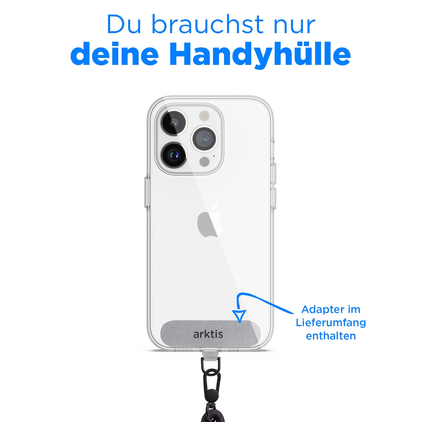 Eine durchsichtige Smartphone-Hülle zeigt unten die mitgelieferte Adapter-Handyhülle, befestigt an einem schwarzen Arktis Lanyard Handykette fürs Handgelenk von Arktis. Blauer deutscher Text lautet: Du brauchst nur deine Handyhülle. Pfeilpunkte: Adapter im Lieferumfang enthalten.